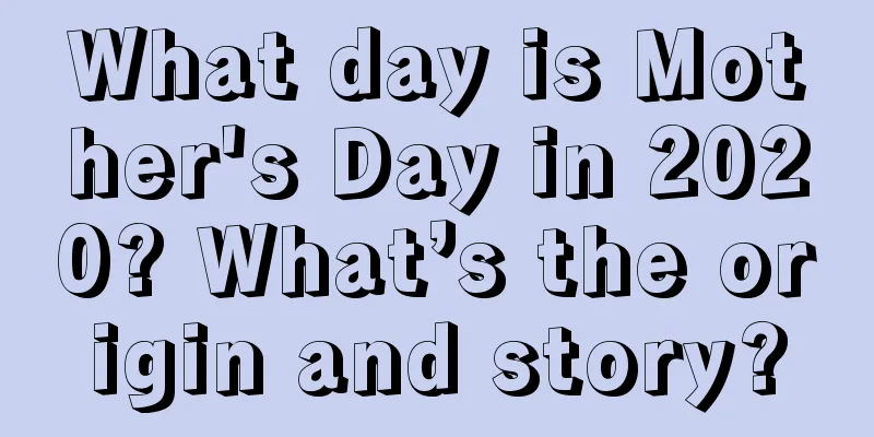 What day is Mother's Day in 2020? What’s the origin and story?