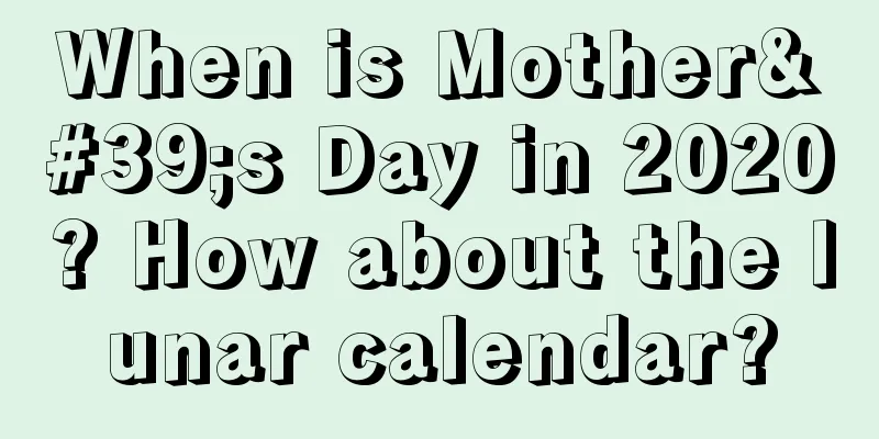 When is Mother's Day in 2020? How about the lunar calendar?