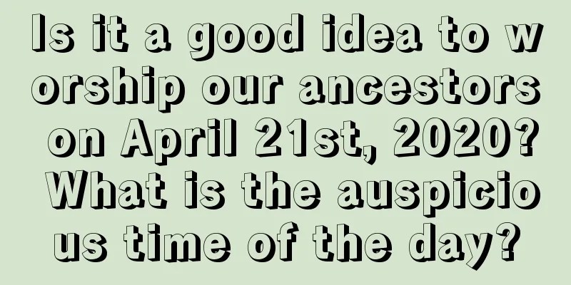 Is it a good idea to worship our ancestors on April 21st, 2020? What is the auspicious time of the day?