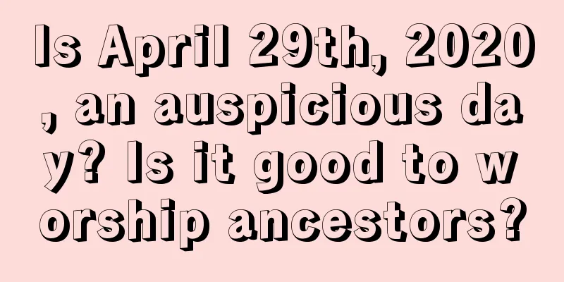 Is April 29th, 2020, an auspicious day? Is it good to worship ancestors?