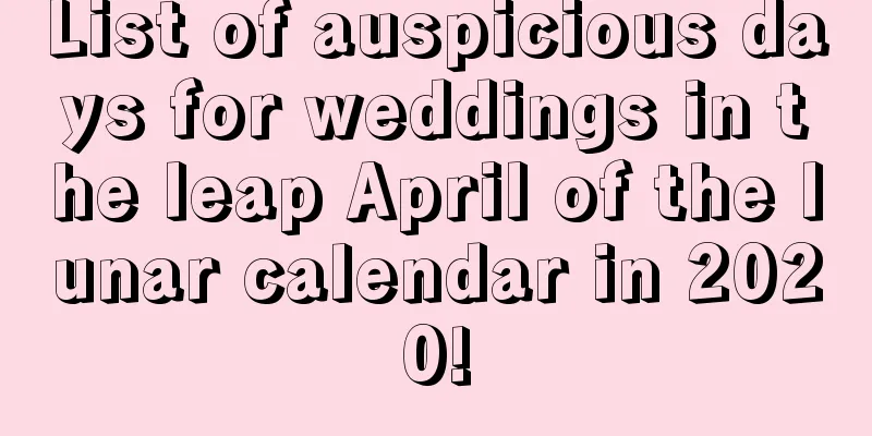 List of auspicious days for weddings in the leap April of the lunar calendar in 2020!
