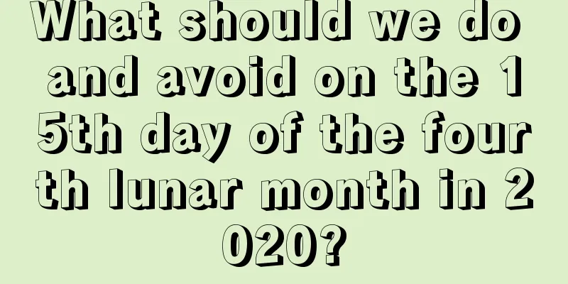 What should we do and avoid on the 15th day of the fourth lunar month in 2020?