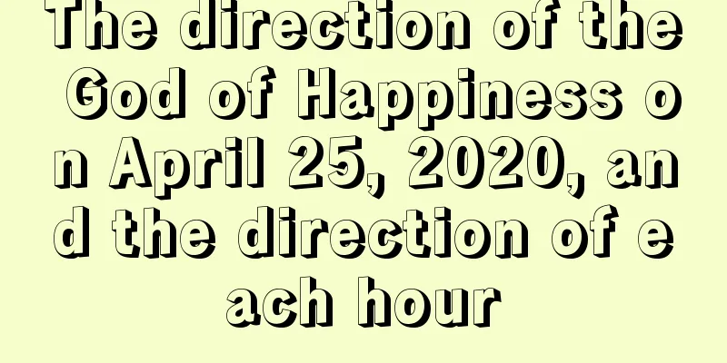 The direction of the God of Happiness on April 25, 2020, and the direction of each hour