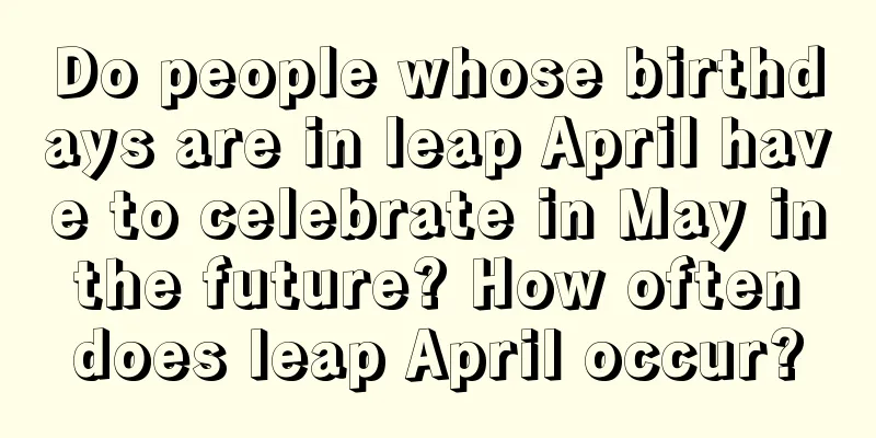 Do people whose birthdays are in leap April have to celebrate in May in the future? How often does leap April occur?
