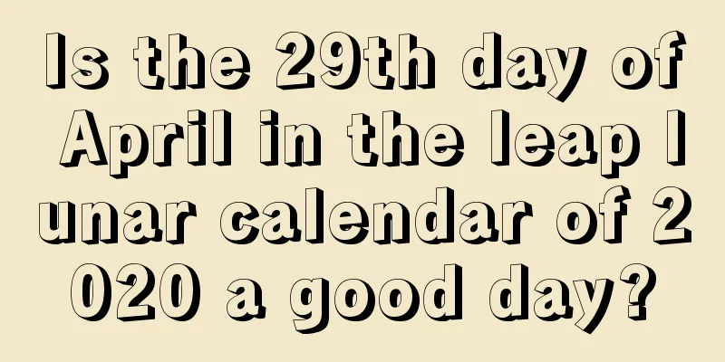 Is the 29th day of April in the leap lunar calendar of 2020 a good day?