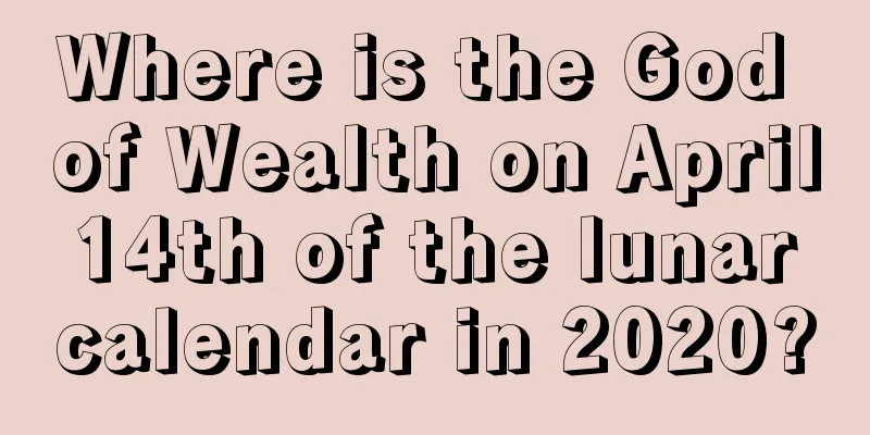 Where is the God of Wealth on April 14th of the lunar calendar in 2020?