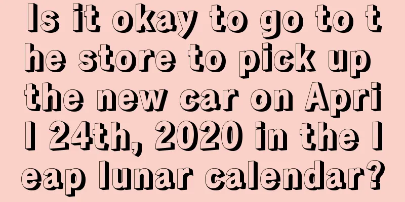 Is it okay to go to the store to pick up the new car on April 24th, 2020 in the leap lunar calendar?