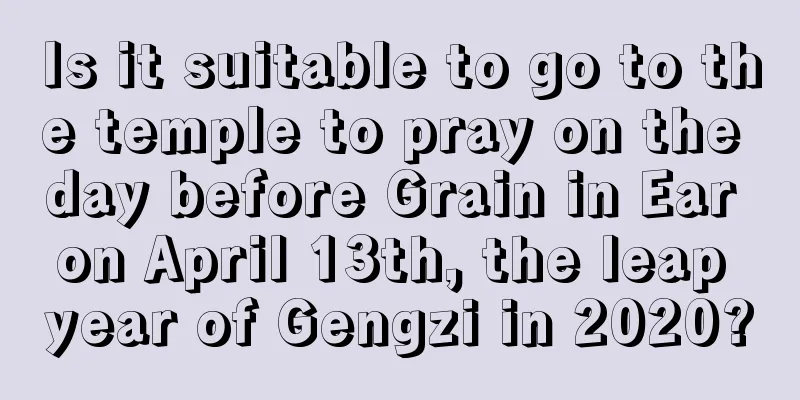 Is it suitable to go to the temple to pray on the day before Grain in Ear on April 13th, the leap year of Gengzi in 2020?