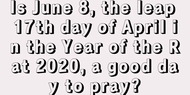 Is June 8, the leap 17th day of April in the Year of the Rat 2020, a good day to pray?