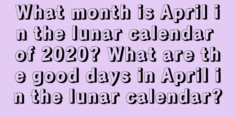 What month is April in the lunar calendar of 2020? What are the good days in April in the lunar calendar?