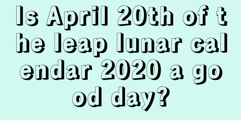 Is April 20th of the leap lunar calendar 2020 a good day?