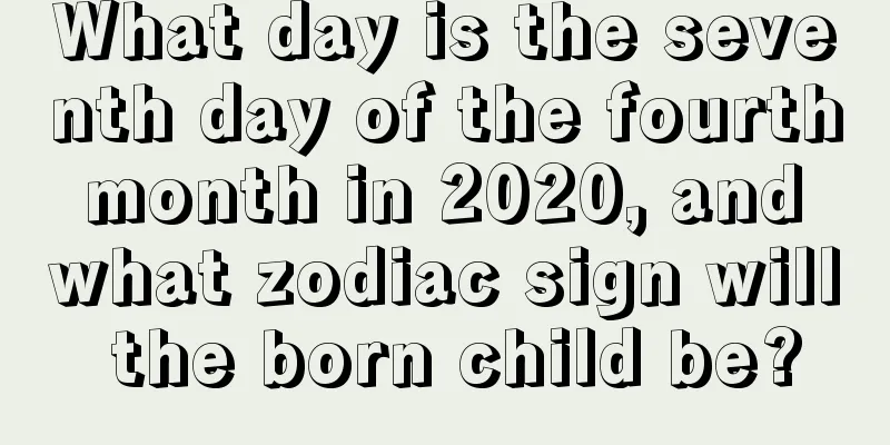 What day is the seventh day of the fourth month in 2020, and what zodiac sign will the born child be?