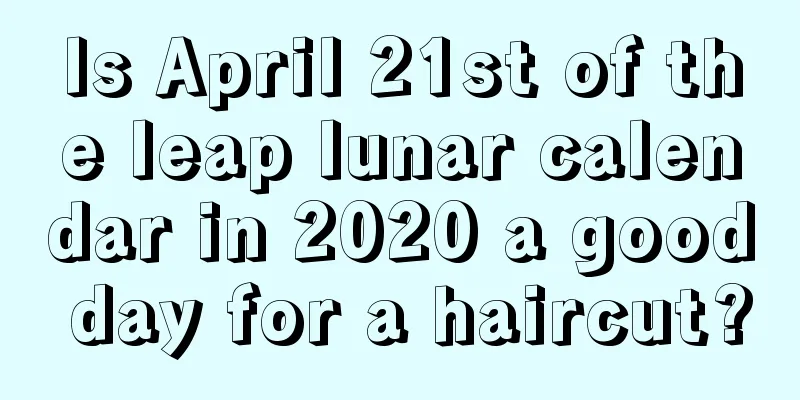 Is April 21st of the leap lunar calendar in 2020 a good day for a haircut?