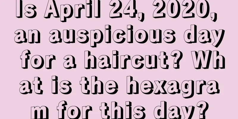 Is April 24, 2020, an auspicious day for a haircut? What is the hexagram for this day?