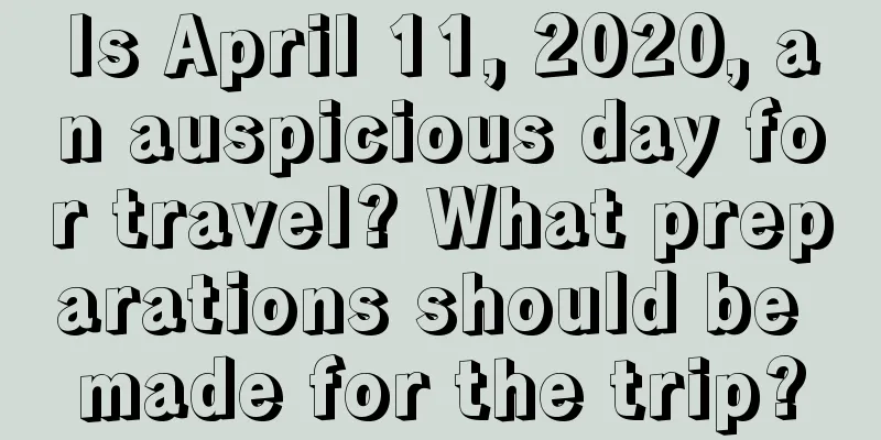 Is April 11, 2020, an auspicious day for travel? What preparations should be made for the trip?