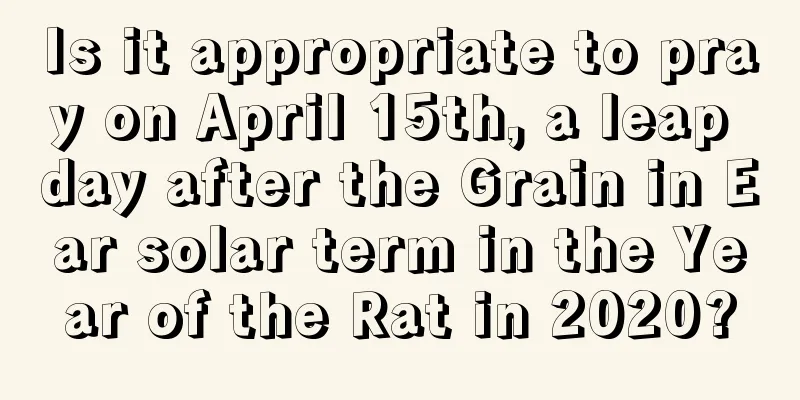 Is it appropriate to pray on April 15th, a leap day after the Grain in Ear solar term in the Year of the Rat in 2020?