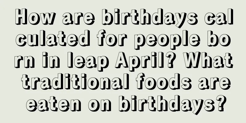How are birthdays calculated for people born in leap April? What traditional foods are eaten on birthdays?