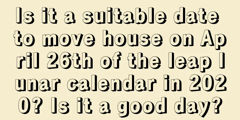 Is it a suitable date to move house on April 26th of the leap lunar calendar in 2020? Is it a good day?