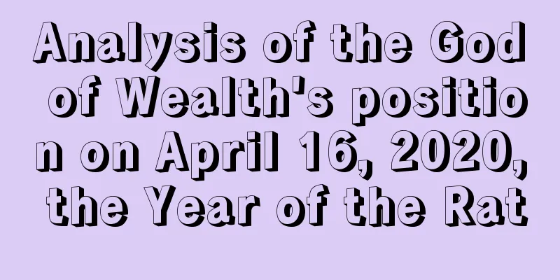 Analysis of the God of Wealth's position on April 16, 2020, the Year of the Rat