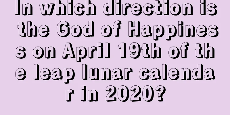 In which direction is the God of Happiness on April 19th of the leap lunar calendar in 2020?