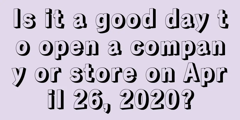 Is it a good day to open a company or store on April 26, 2020?
