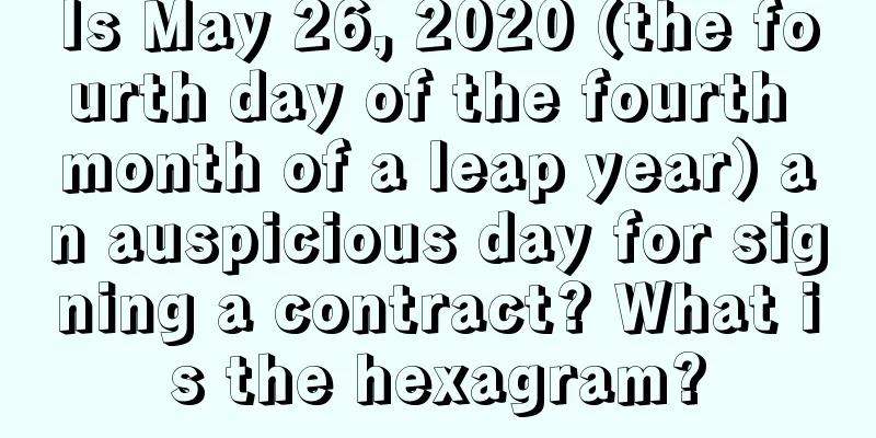 Is May 26, 2020 (the fourth day of the fourth month of a leap year) an auspicious day for signing a contract? What is the hexagram?