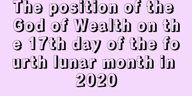 The position of the God of Wealth on the 17th day of the fourth lunar month in 2020