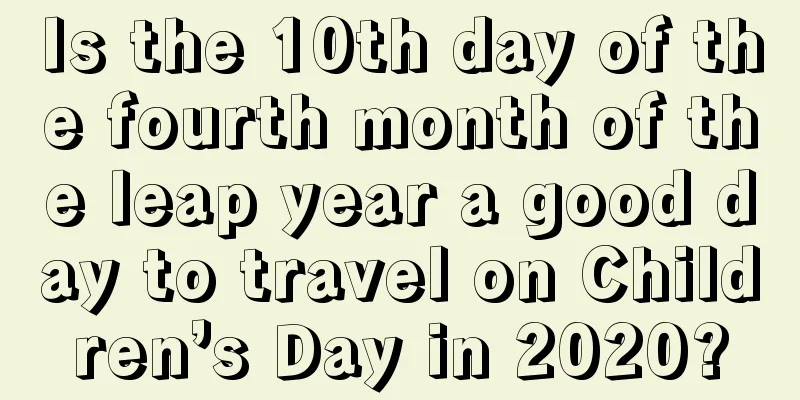 Is the 10th day of the fourth month of the leap year a good day to travel on Children’s Day in 2020?