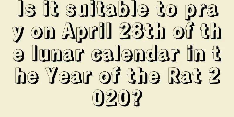 Is it suitable to pray on April 28th of the lunar calendar in the Year of the Rat 2020?
