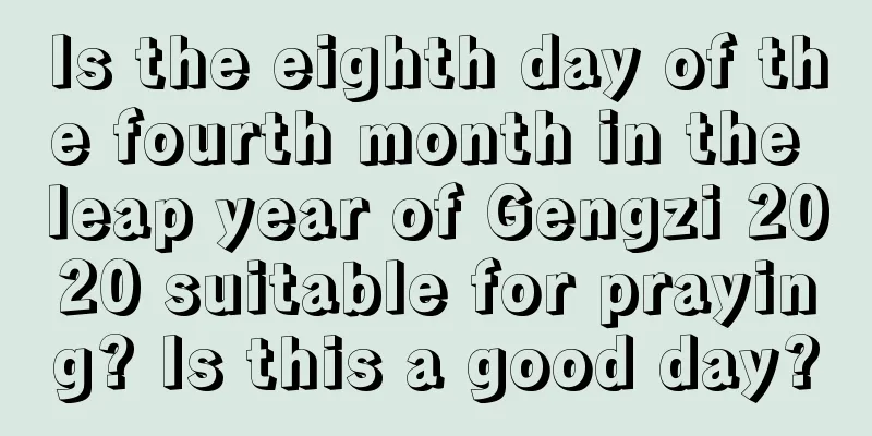 Is the eighth day of the fourth month in the leap year of Gengzi 2020 suitable for praying? Is this a good day?