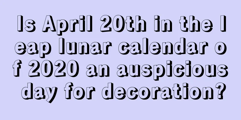 Is April 20th in the leap lunar calendar of 2020 an auspicious day for decoration?
