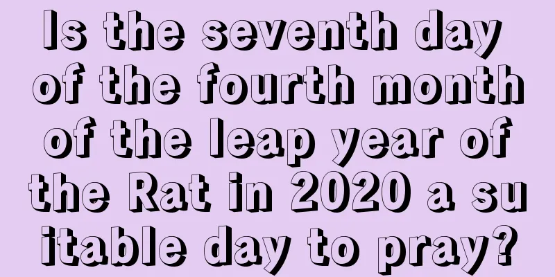 Is the seventh day of the fourth month of the leap year of the Rat in 2020 a suitable day to pray?