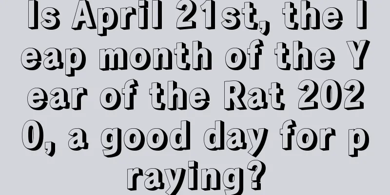 Is April 21st, the leap month of the Year of the Rat 2020, a good day for praying?