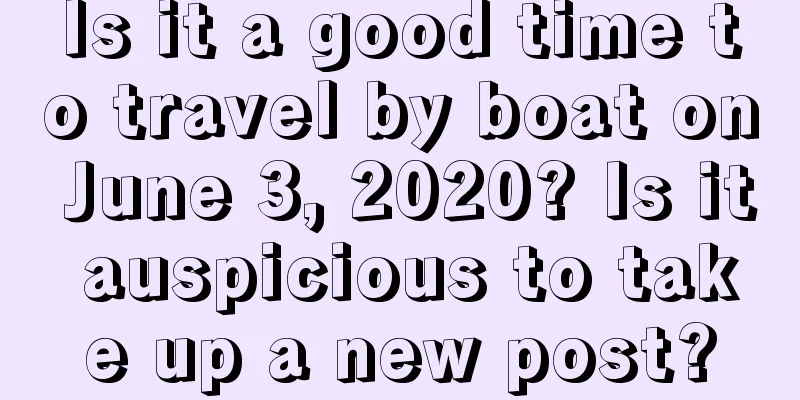 Is it a good time to travel by boat on June 3, 2020? Is it auspicious to take up a new post?
