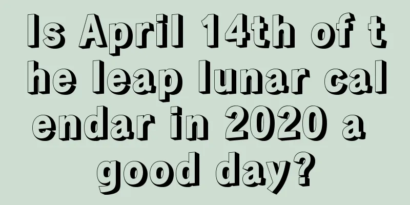 Is April 14th of the leap lunar calendar in 2020 a good day?