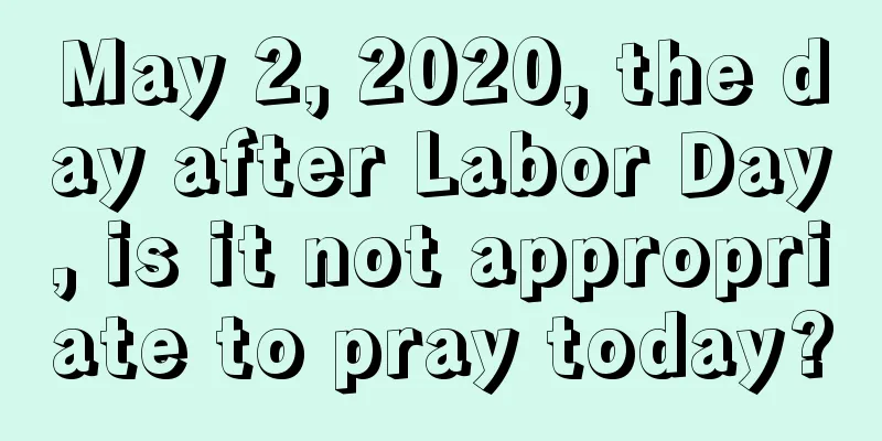 May 2, 2020, the day after Labor Day, is it not appropriate to pray today?