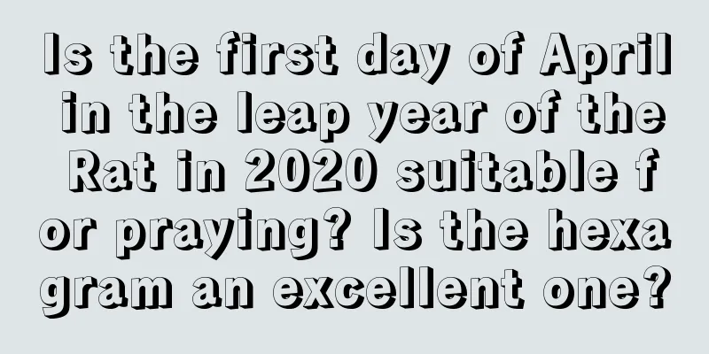 Is the first day of April in the leap year of the Rat in 2020 suitable for praying? Is the hexagram an excellent one?