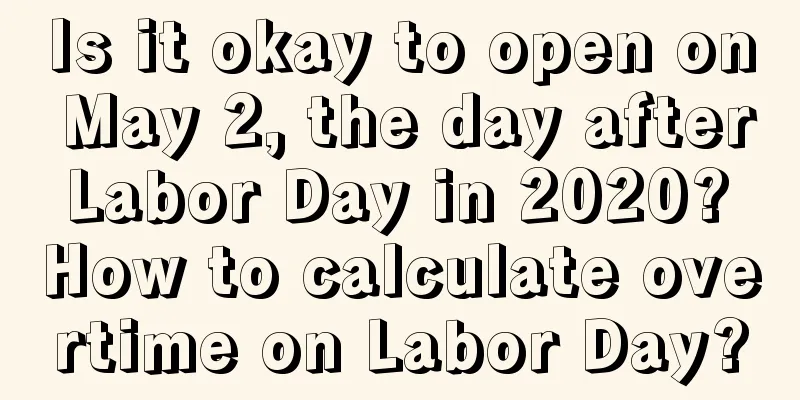 Is it okay to open on May 2, the day after Labor Day in 2020? How to calculate overtime on Labor Day?