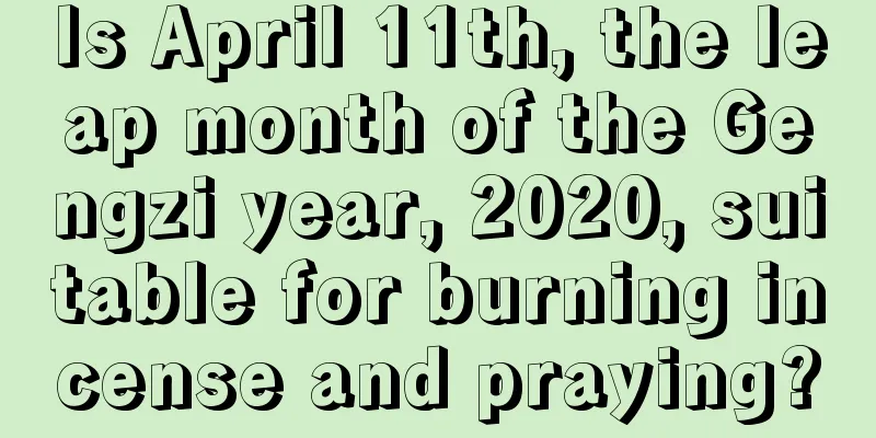 Is April 11th, the leap month of the Gengzi year, 2020, suitable for burning incense and praying?