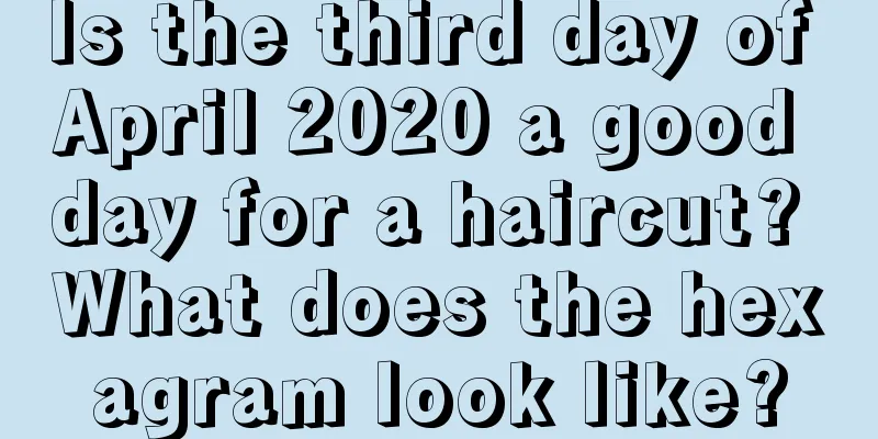 Is the third day of April 2020 a good day for a haircut? What does the hexagram look like?