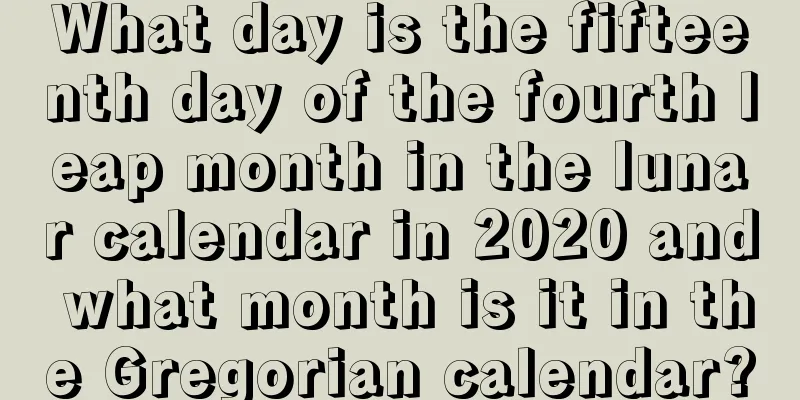 What day is the fifteenth day of the fourth leap month in the lunar calendar in 2020 and what month is it in the Gregorian calendar?