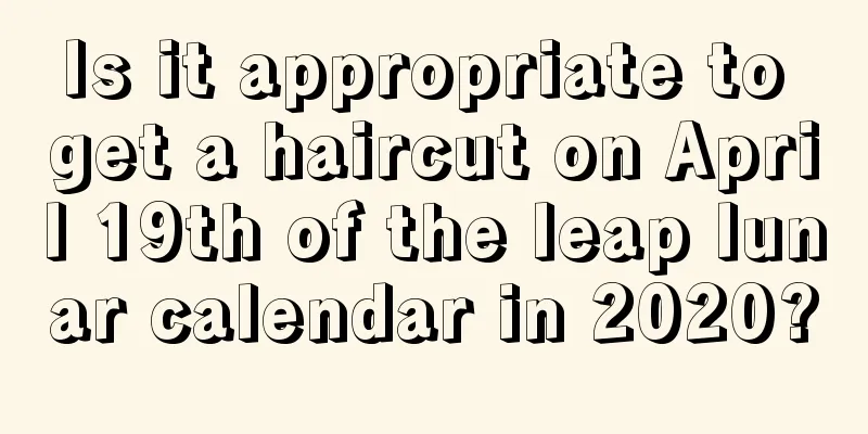 Is it appropriate to get a haircut on April 19th of the leap lunar calendar in 2020?