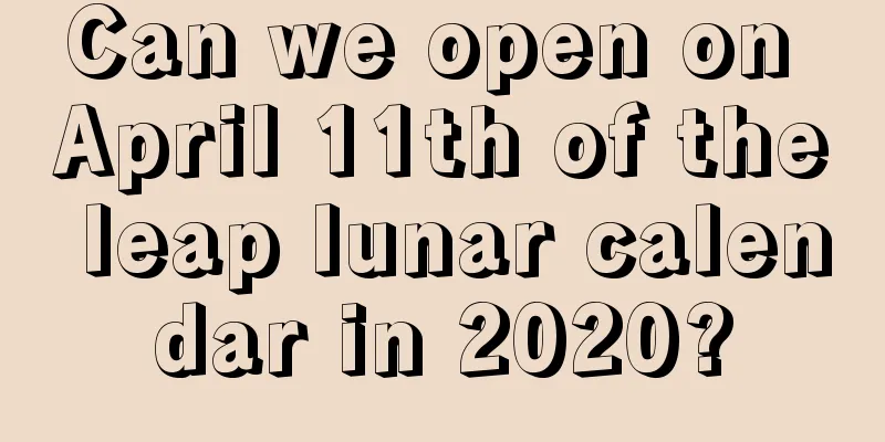 Can we open on April 11th of the leap lunar calendar in 2020?