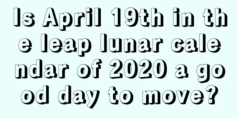 Is April 19th in the leap lunar calendar of 2020 a good day to move?