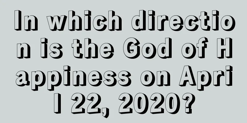 In which direction is the God of Happiness on April 22, 2020?