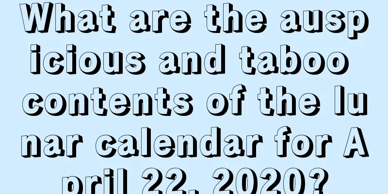 What are the auspicious and taboo contents of the lunar calendar for April 22, 2020?