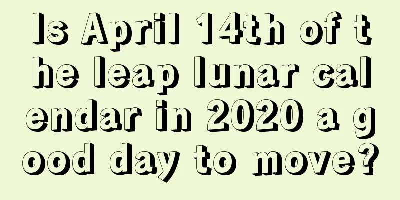 Is April 14th of the leap lunar calendar in 2020 a good day to move?