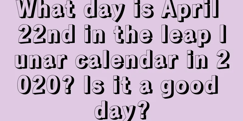 What day is April 22nd in the leap lunar calendar in 2020? Is it a good day?