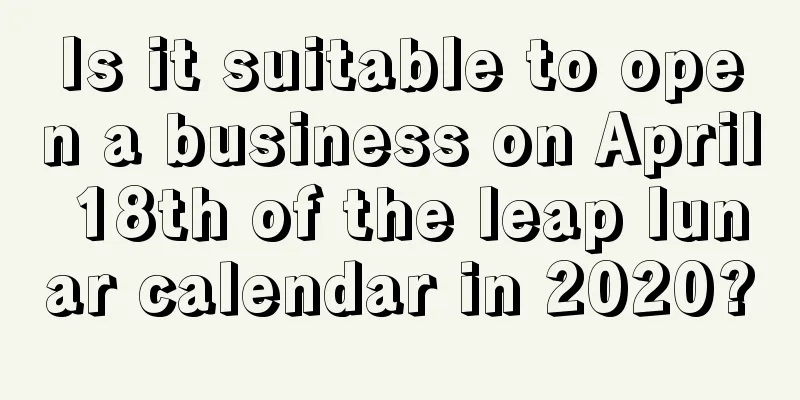 Is it suitable to open a business on April 18th of the leap lunar calendar in 2020?