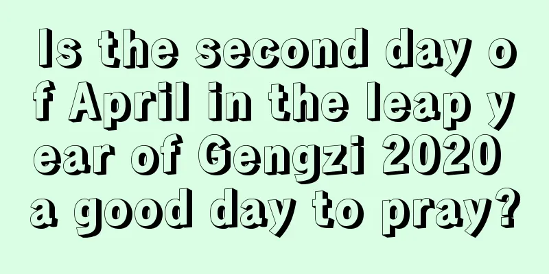 Is the second day of April in the leap year of Gengzi 2020 a good day to pray?